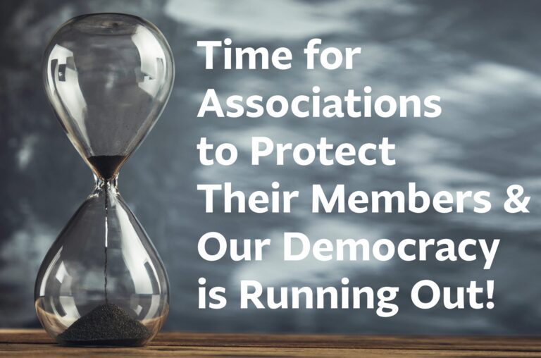 Time for Associations to Protect Their Members & our Democracy is Running Out!